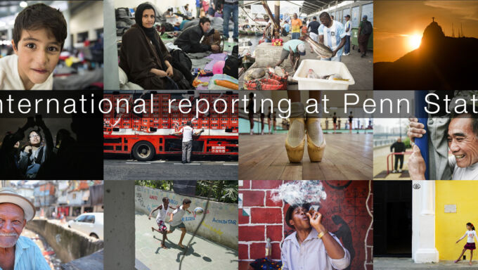Montage of a dozen small images with overlaid text that reads International Reporting at Penn State
